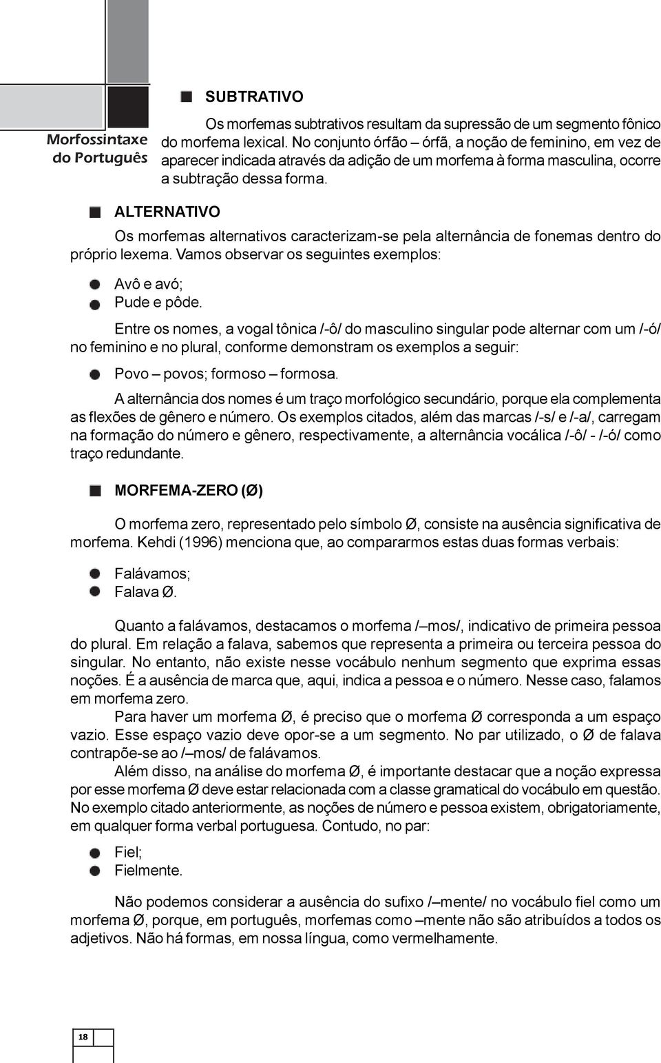 ALTERNATIVO Os morfemas alternativos caracterizam-se pela alternância de fonemas dentro do próprio lexema. Vamos observar os seguintes exemplos: Avô e avó; Pude e pôde.