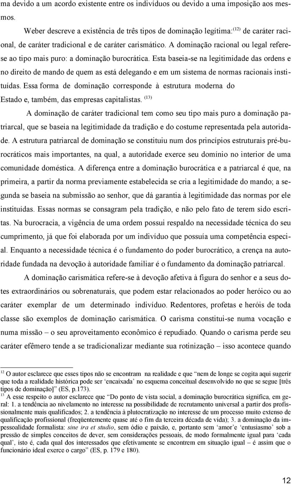 A dominação racional ou legal referese ao tipo mais puro: a dominação burocrática.