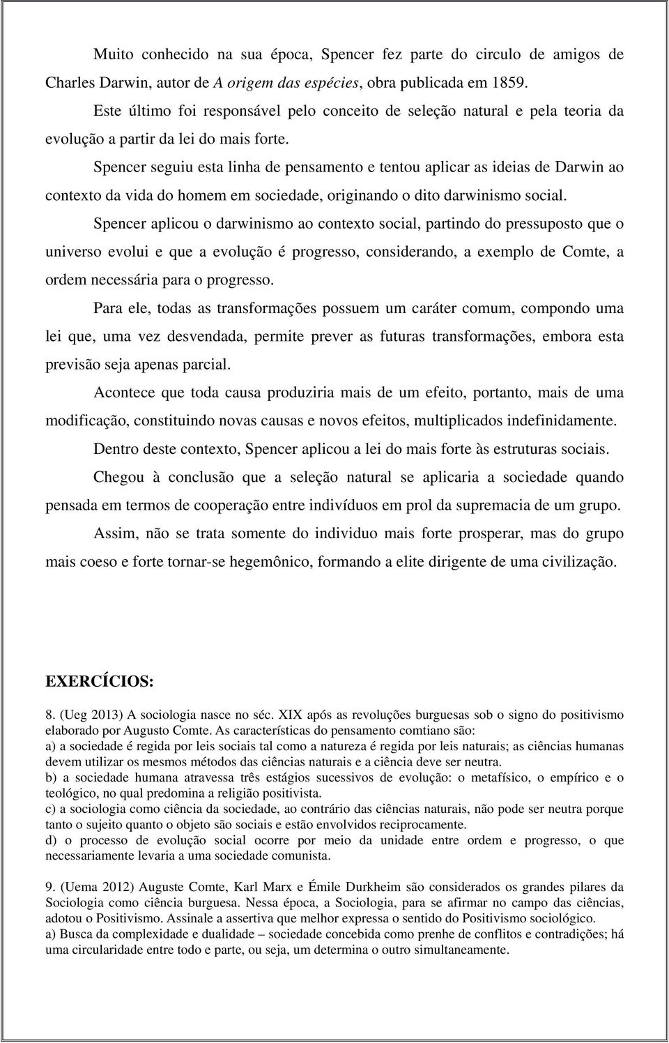 Spencer seguiu esta linha de pensamento e tentou aplicar as ideias de Darwin ao contexto da vida do homem em sociedade, originando o dito darwinismo social.