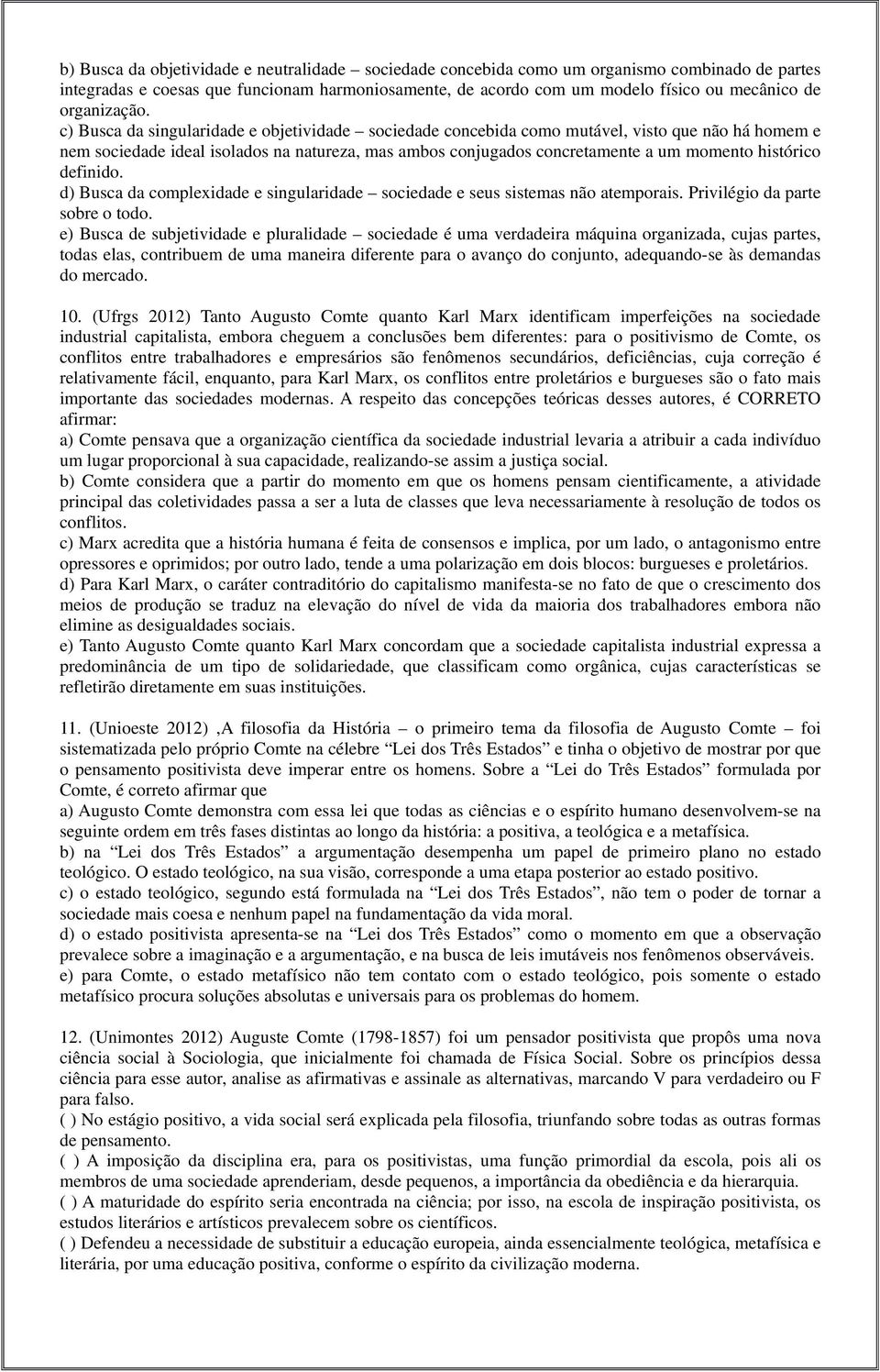 c) Busca da singularidade e objetividade sociedade concebida como mutável, visto que não há homem e nem sociedade ideal isolados na natureza, mas ambos conjugados concretamente a um momento histórico