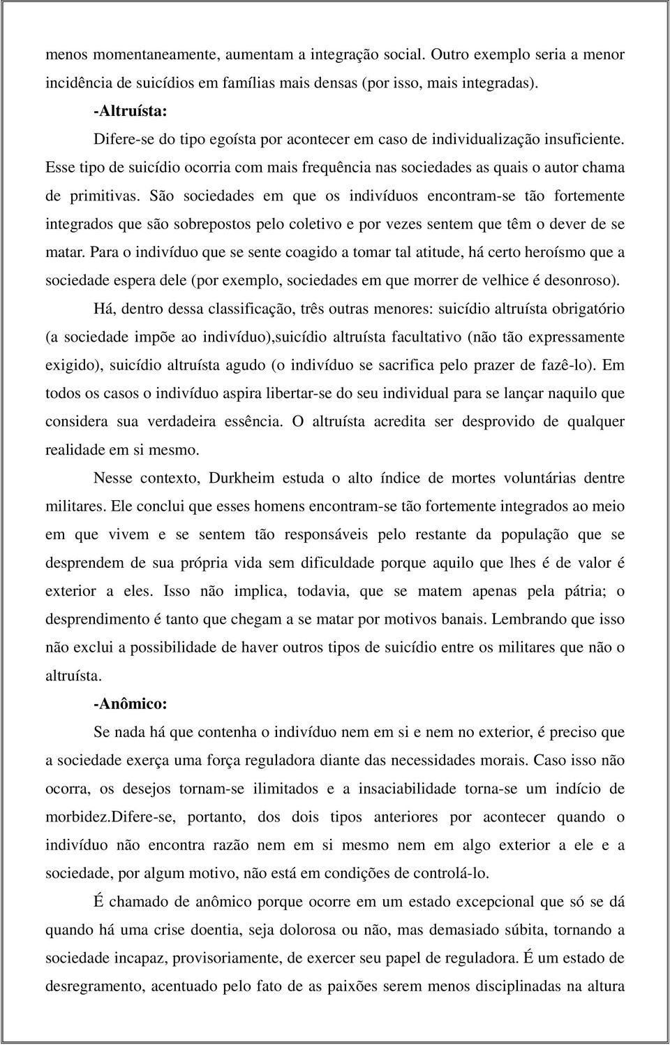 São sociedades em que os indivíduos encontram-se tão fortemente integrados que são sobrepostos pelo coletivo e por vezes sentem que têm o dever de se matar.