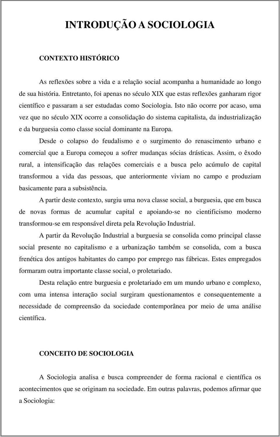 Isto não ocorre por acaso, uma vez que no século XIX ocorre a consolidação do sistema capitalista, da industrialização e da burguesia como classe social dominante na Europa.