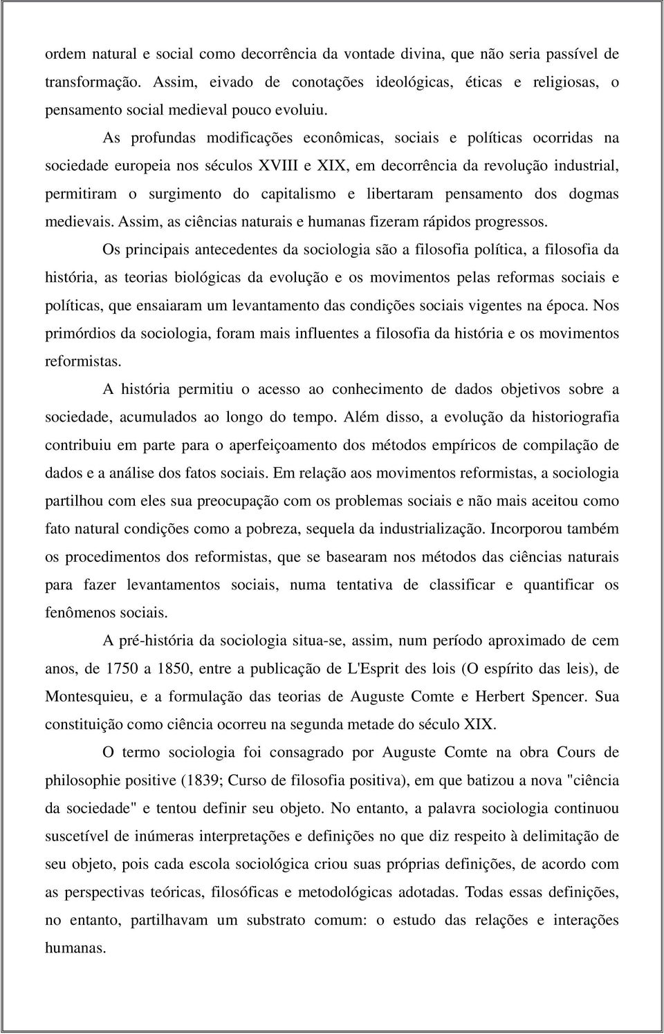 As profundas modificações econômicas, sociais e políticas ocorridas na sociedade europeia nos séculos XVIII e XIX, em decorrência da revolução industrial, permitiram o surgimento do capitalismo e