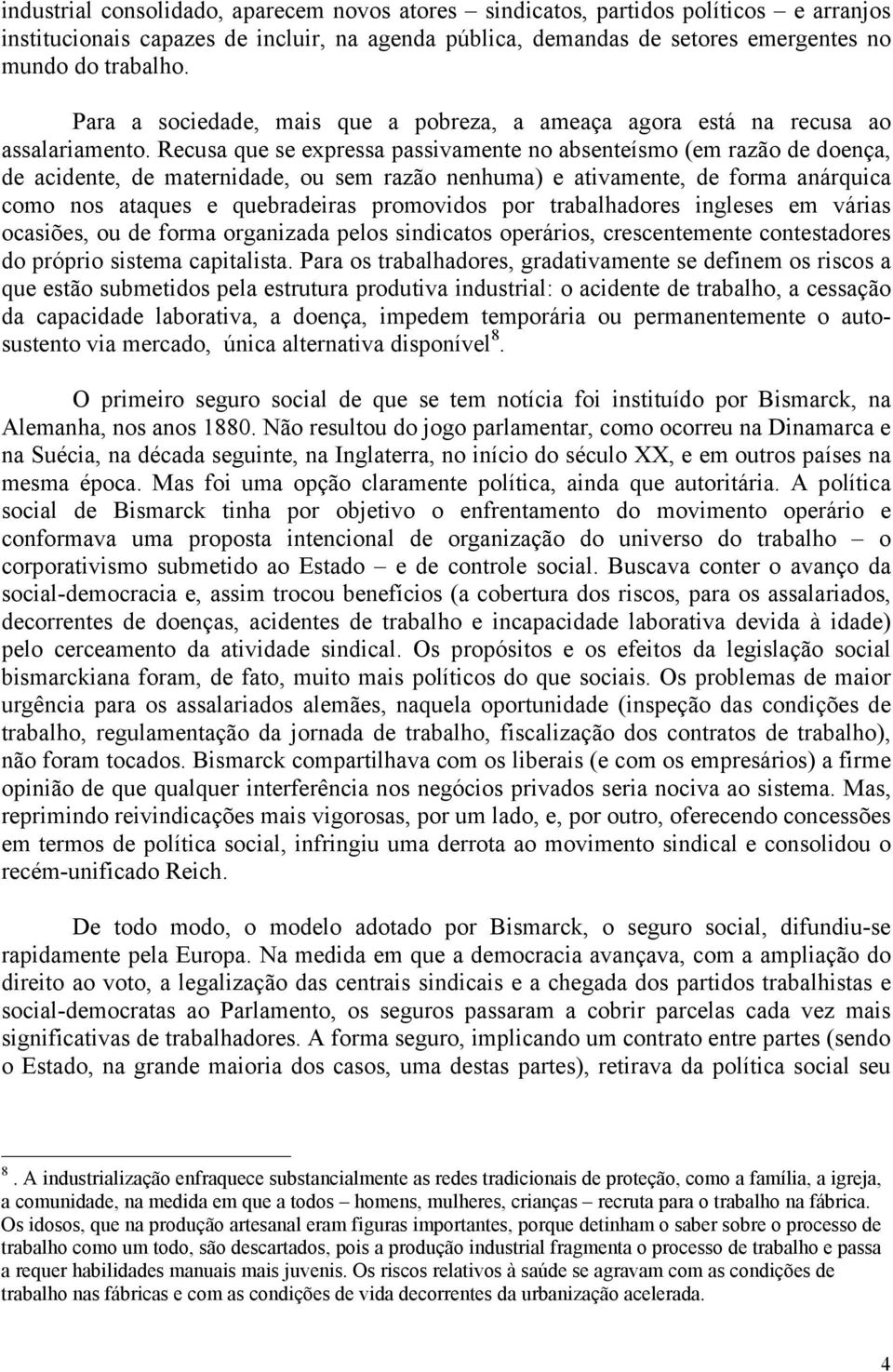 Recusa que se expressa passivamente no absenteísmo (em razão de doença, de acidente, de maternidade, ou sem razão nenhuma) e ativamente, de forma anárquica como nos ataques e quebradeiras promovidos