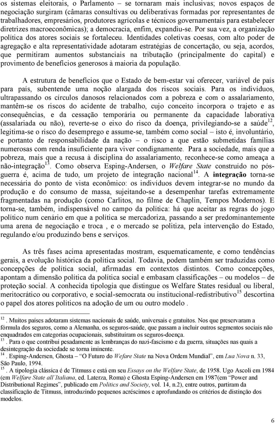 Identidades coletivas coesas, com alto poder de agregação e alta representatividade adotaram estratégias de concertação, ou seja, acordos, que permitiram aumentos substanciais na tributação