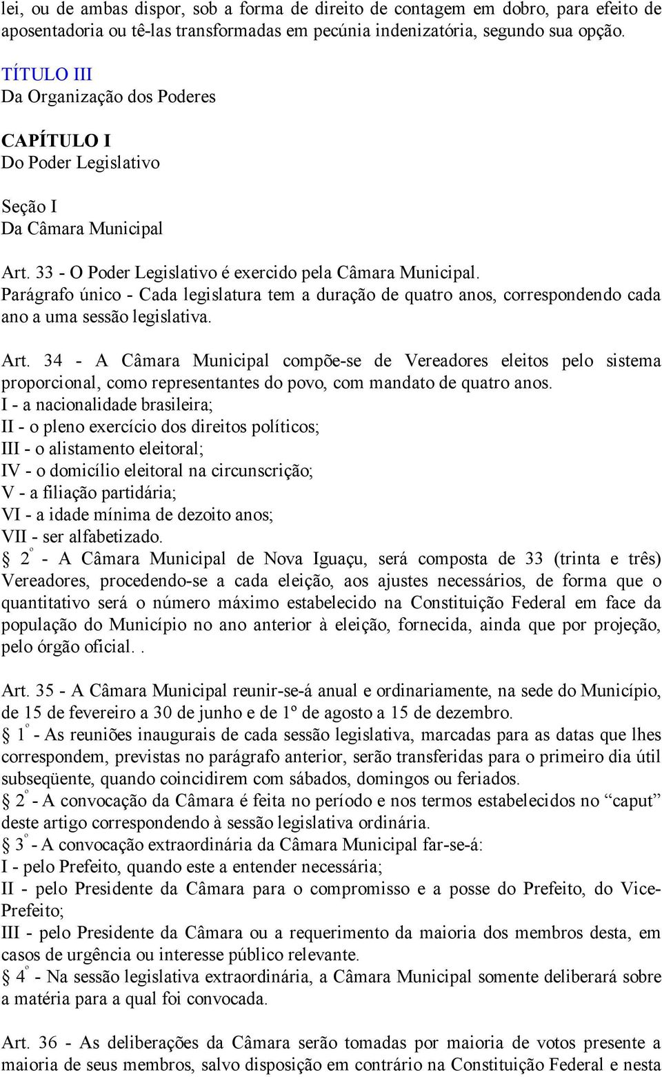 Parágrafo único - Cada legislatura tem a duração de quatro anos, correspondendo cada ano a uma sessão legislativa. Art.