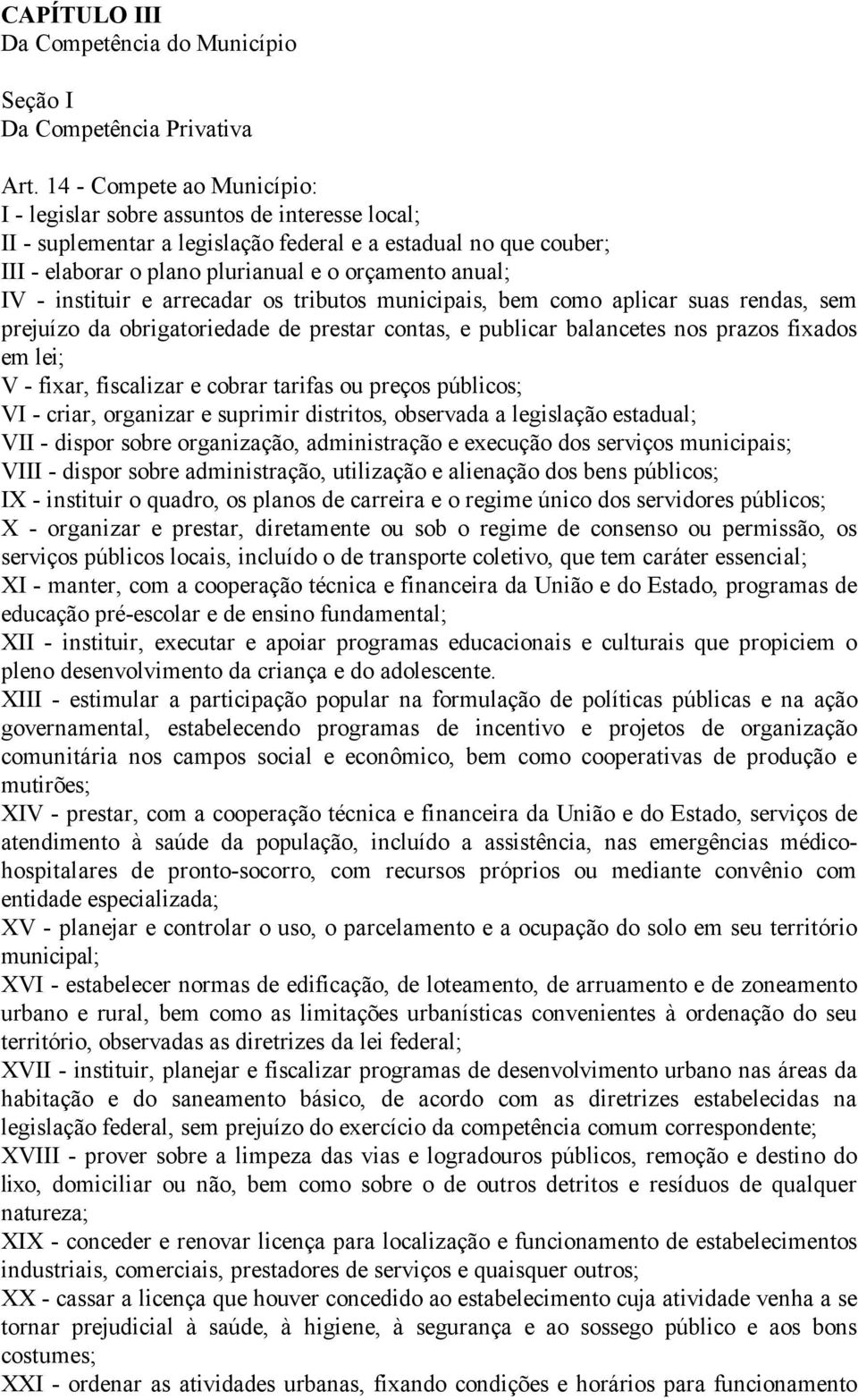 - instituir e arrecadar os tributos municipais, bem como aplicar suas rendas, sem prejuízo da obrigatoriedade de prestar contas, e publicar balancetes nos prazos fixados em lei; V - fixar, fiscalizar