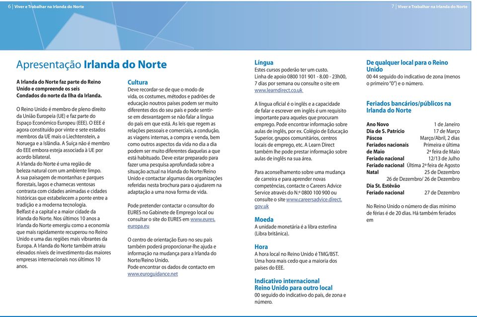 O EEE é agora constituído por vinte e sete estados membros da UE mais o Liechtenstein, a Noruega e a Islândia. A Suíça não é membro do EEE embora esteja associada à UE por acordo bilateral.