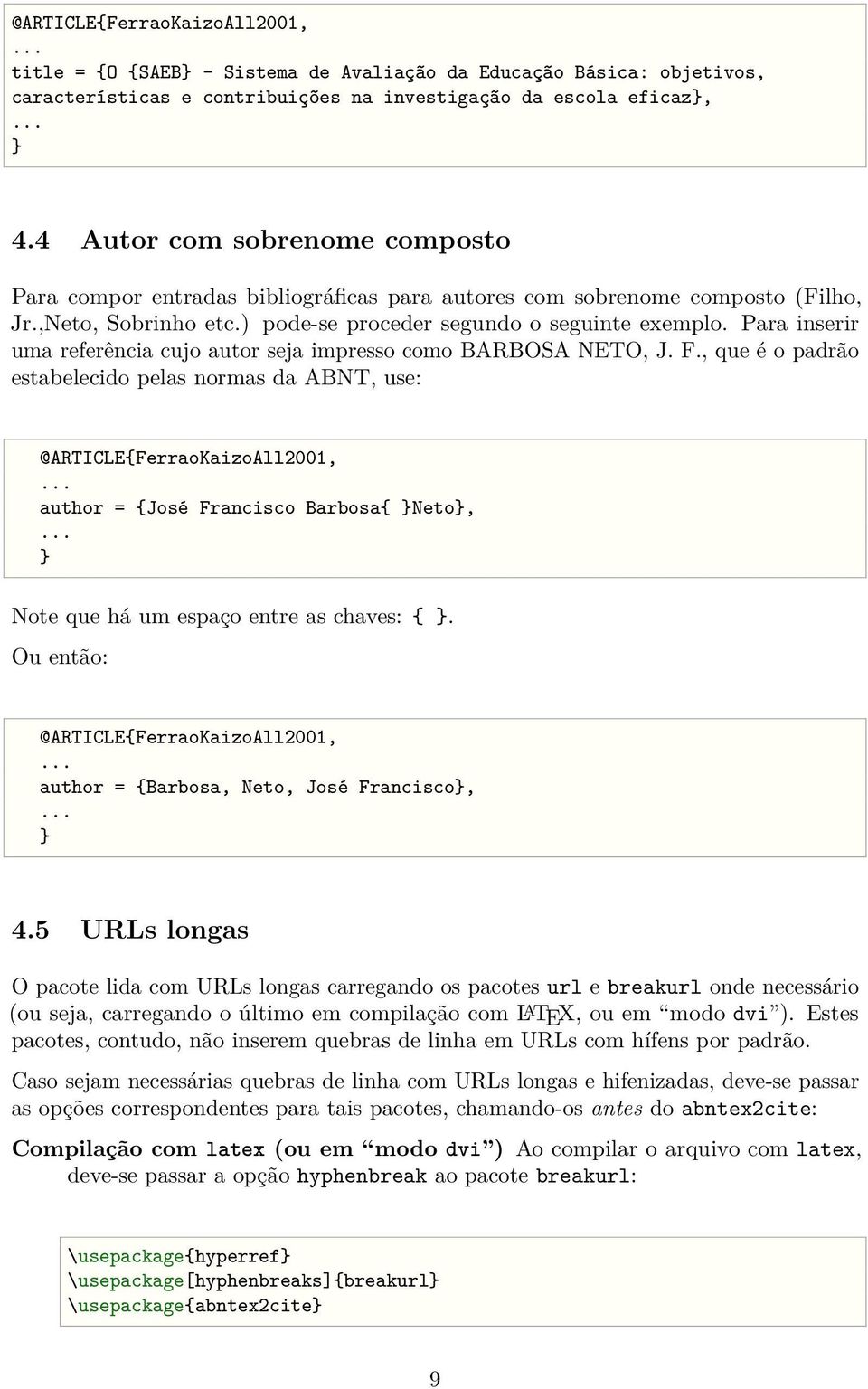 Para inserir uma referência cujo autor seja impresso como BARBOSA NETO, J. F., que é o padrão estabelecido pelas normas da ABNT, use: @ARTICLE{FerraoKaizoAll2001,.