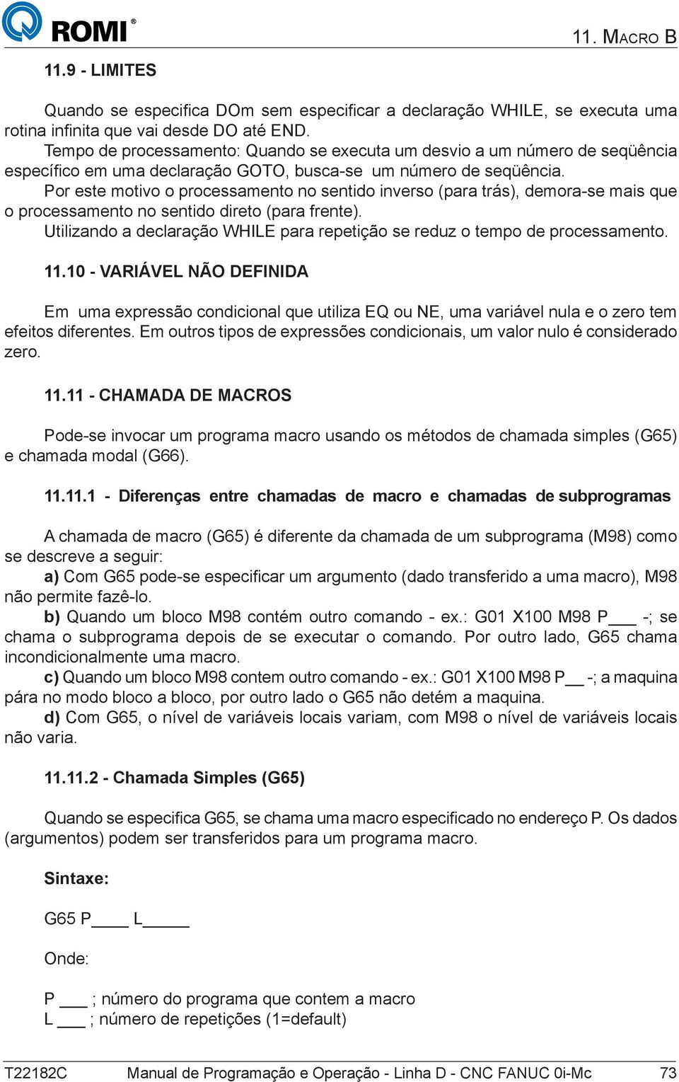 Por este motivo o processamento no sentido inverso (para trás), demora-se mais que o processamento no sentido direto (para frente).