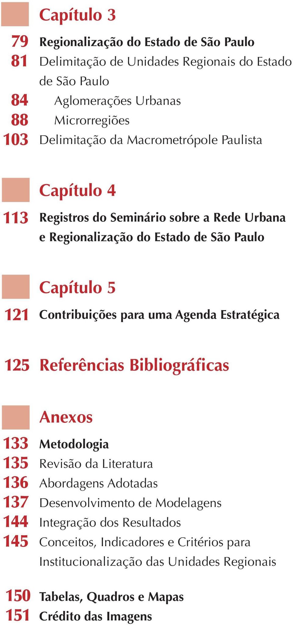 Contribuições para uma Agenda Estratégica 125 Referências Bibliográficas 133 135 136 137 144 145 150 151 Anexos Metodologia Revisão da Literatura Abordagens