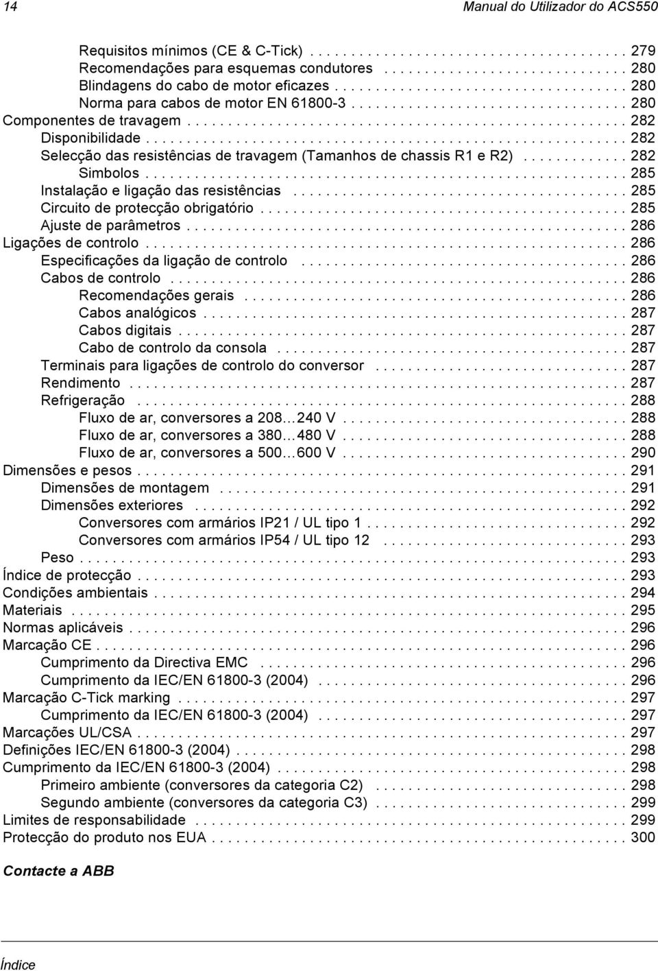 .......................................................... 282 Selecção das resistências de travagem (Tamanhos de chassis R1 e R2)............. 282 Simbolos........................................................... 285 Instalação e ligação das resistências.