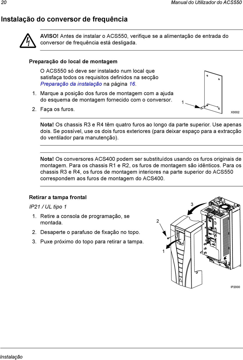 . 1. Marque a posição dos furos de montagem com a ajuda do esquema de montagem fornecido com o conversor. 2. Faça os furos. 1 X0002 Nota!