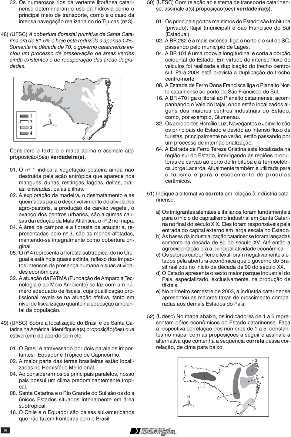 Somente na década de 70, o governo catarinense iniciou um processo de preservação de áreas verdes ainda existentes e de recuperação das áreas degradadas.