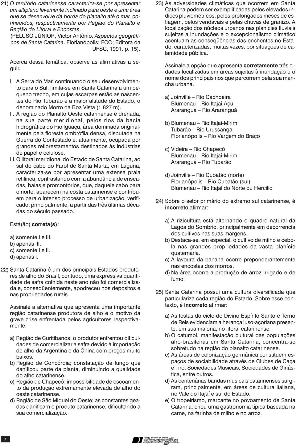 Acerca dessa temática, observe as afirmativas a seguir. I.