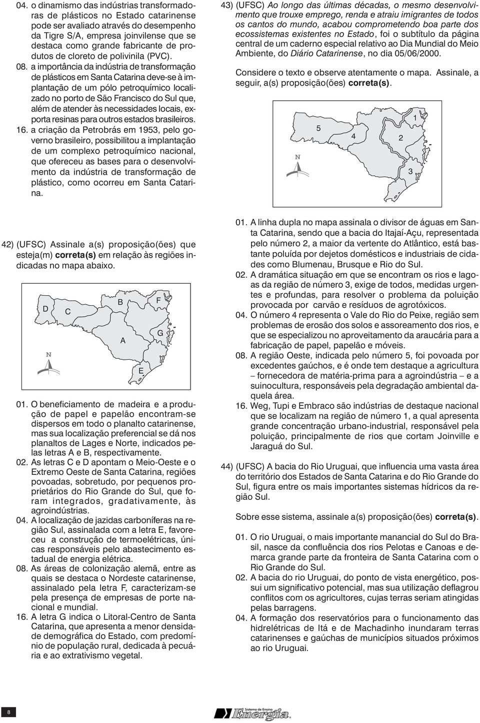 a importância da indústria de transformação de plásticos em Santa Catarina deve-se à implantação de um pólo petroquímico localizado no porto de São Francisco do Sul que, além de atender às