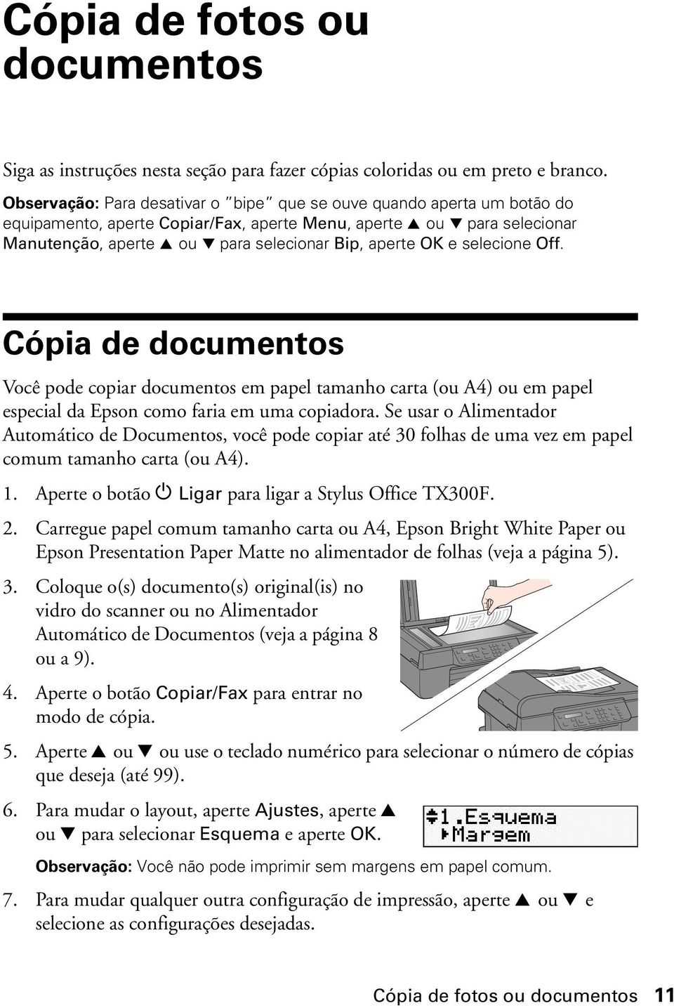 aperte OK e selecione Off. Cópia de documentos Você pode copiar documentos em papel tamanho carta (ou A4) ou em papel especial da Epson como faria em uma copiadora.