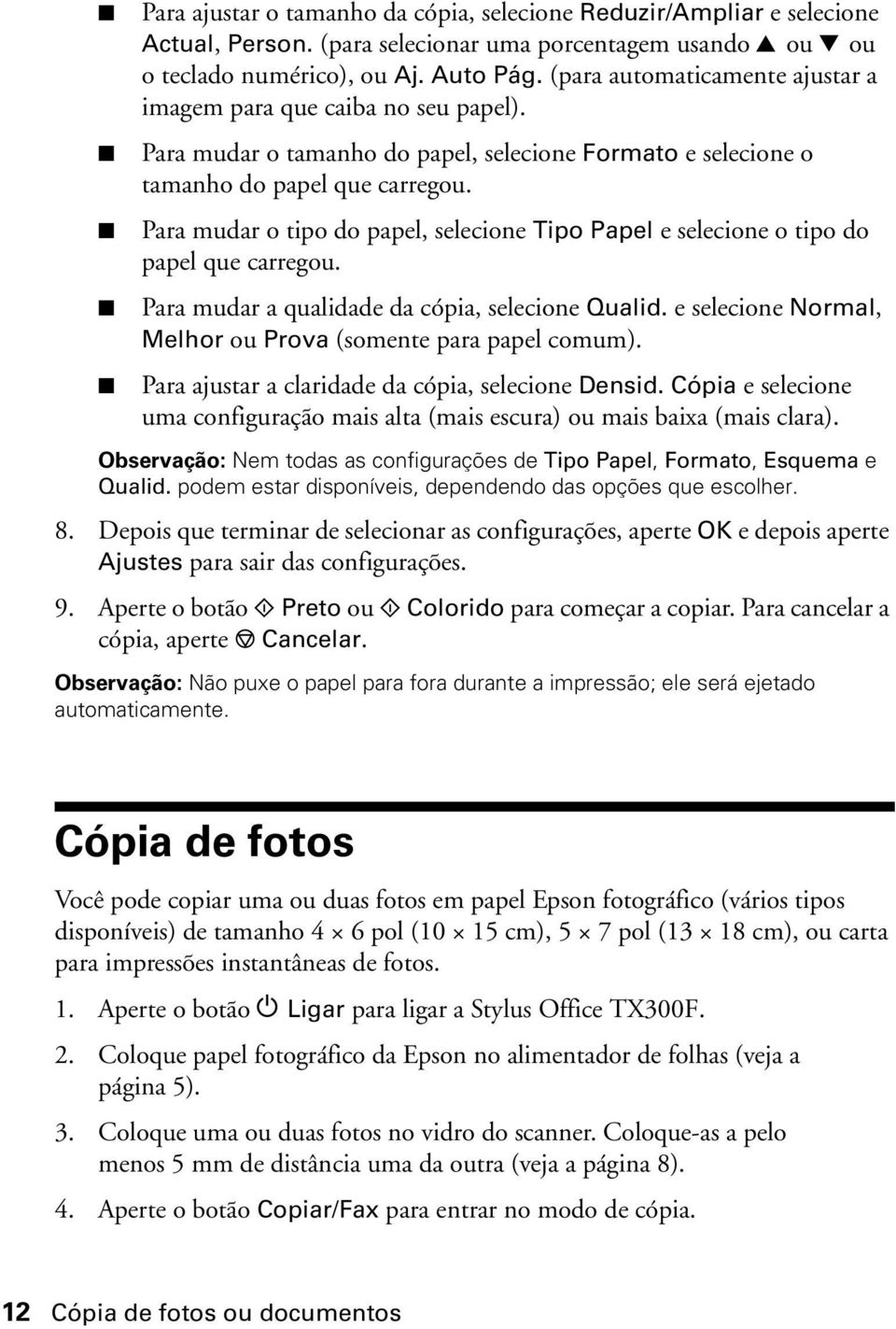 Para mudar o tipo do papel, selecione Tipo Papel e selecione o tipo do papel que carregou. Para mudar a qualidade da cópia, selecione Qualid.