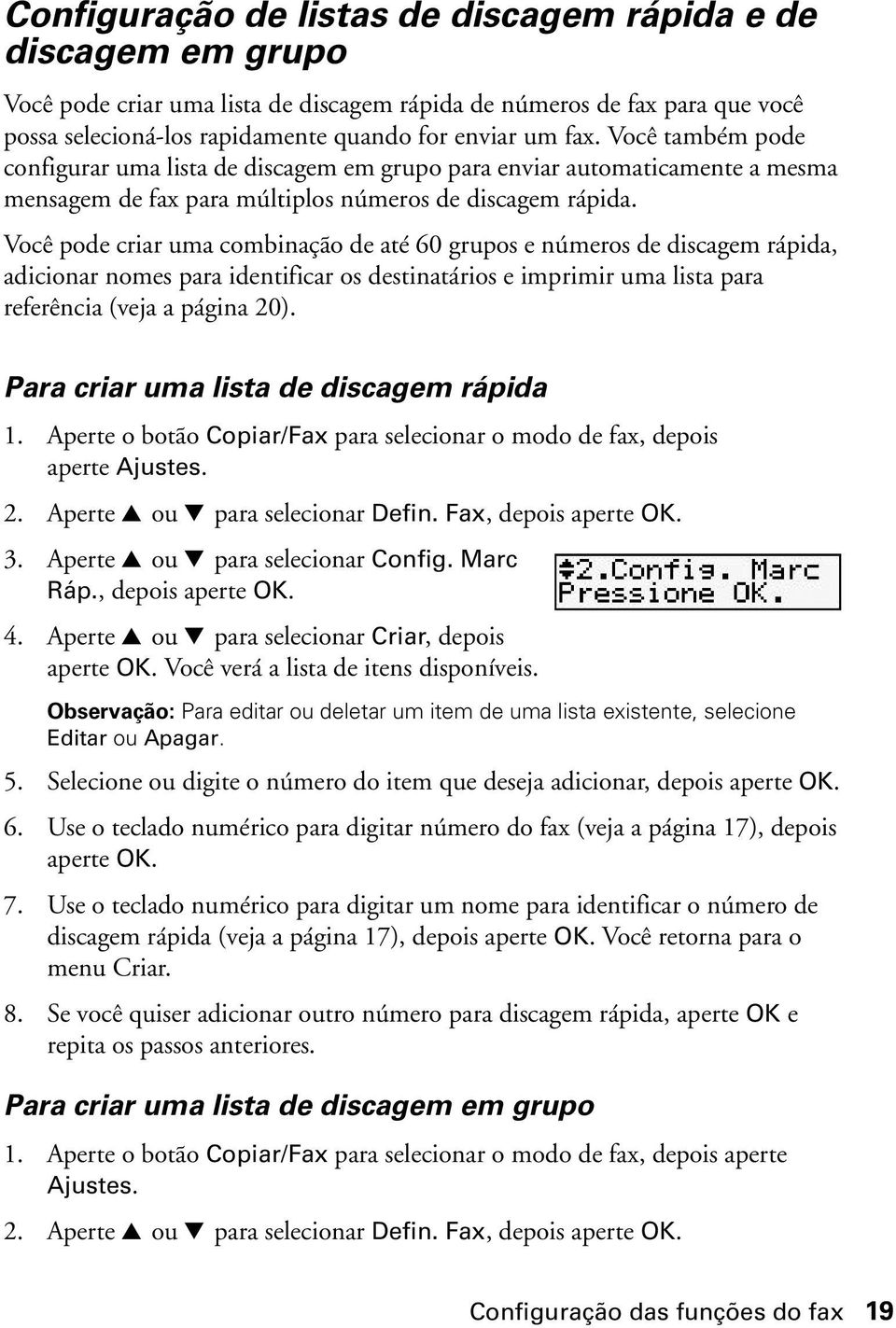 Você pode criar uma combinação de até 60 grupos e números de discagem rápida, adicionar nomes para identificar os destinatários e imprimir uma lista para referência (veja a página 20).