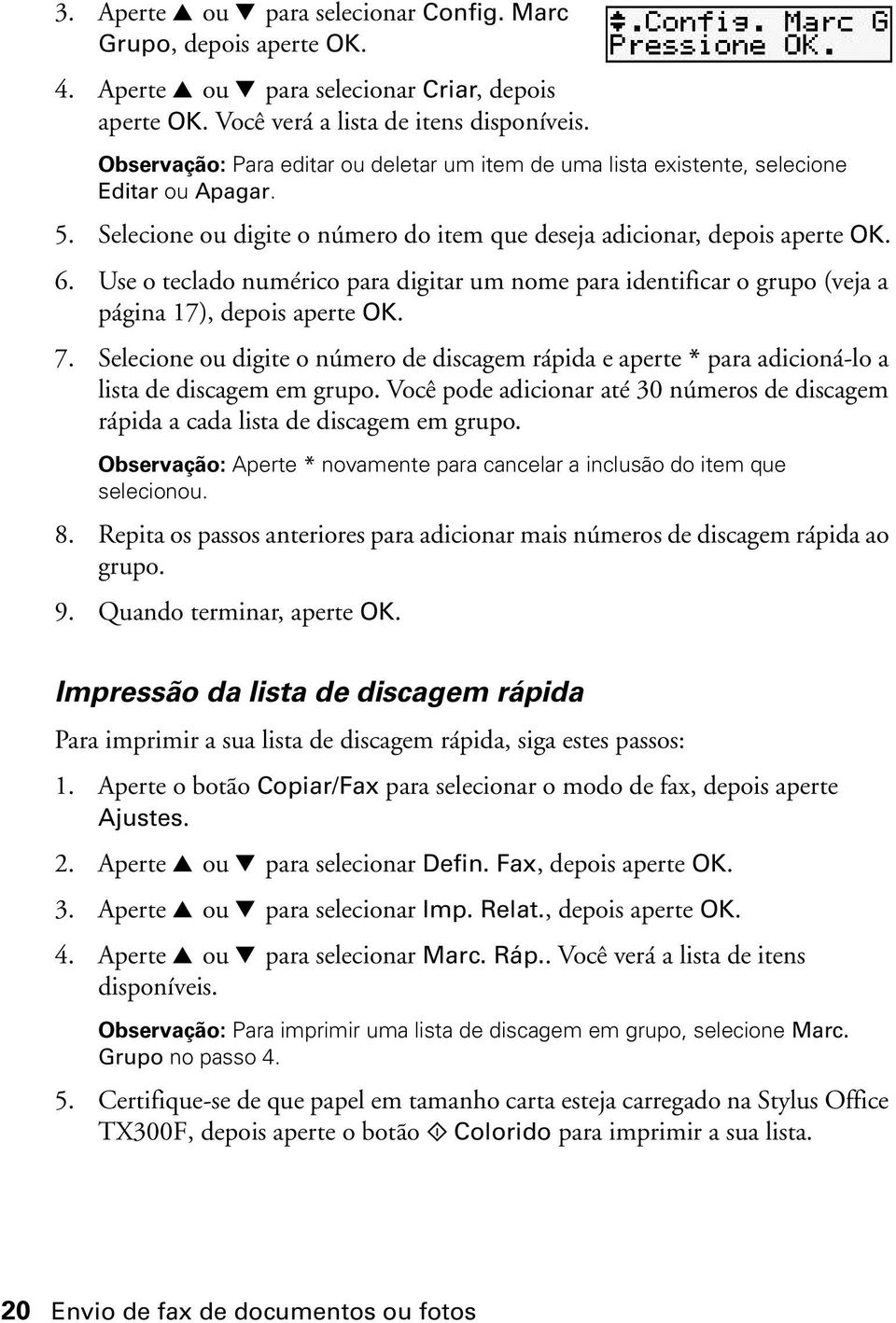 Use o teclado numérico para digitar um nome para identificar o grupo (veja a página 17), depois aperte OK. 7.