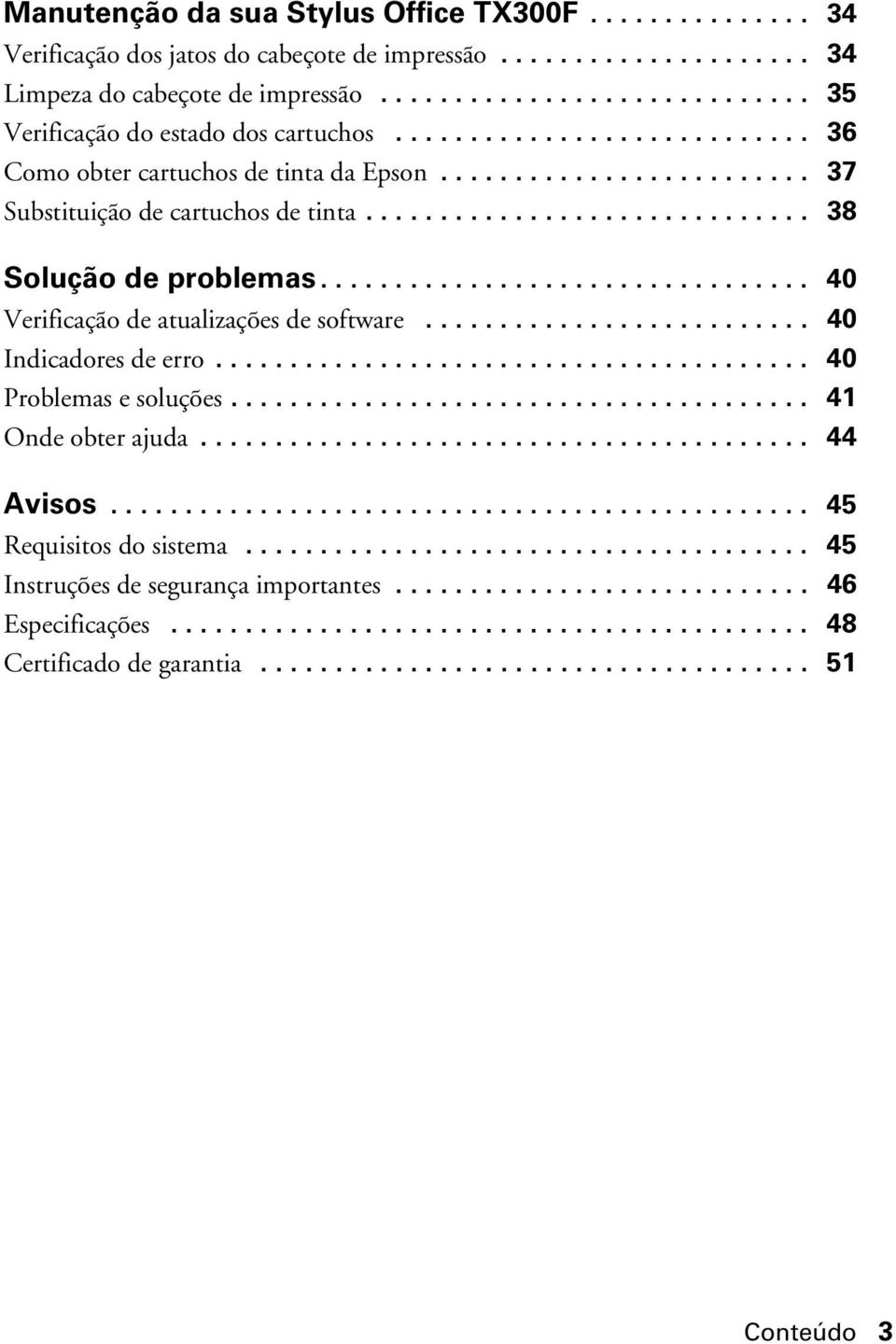 ............................. 38 Solução de problemas................................. 40 Verificação de atualizações de software.......................... 40 Indicadores de erro.