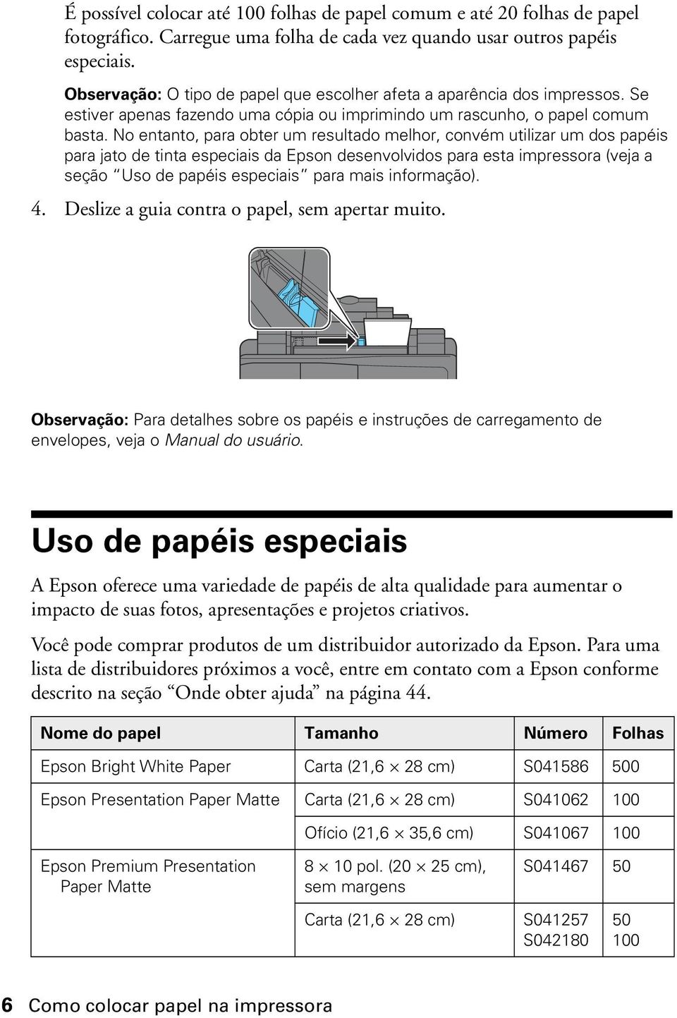 No entanto, para obter um resultado melhor, convém utilizar um dos papéis para jato de tinta especiais da Epson desenvolvidos para esta impressora (veja a seção Uso de papéis especiais para mais