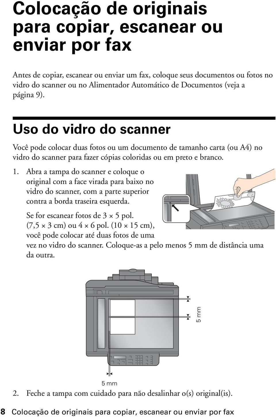 Abra a tampa do scanner e coloque o original com a face virada para baixo no vidro do scanner, com a parte superior contra a borda traseira esquerda. Se for escanear fotos de 3 5 pol.