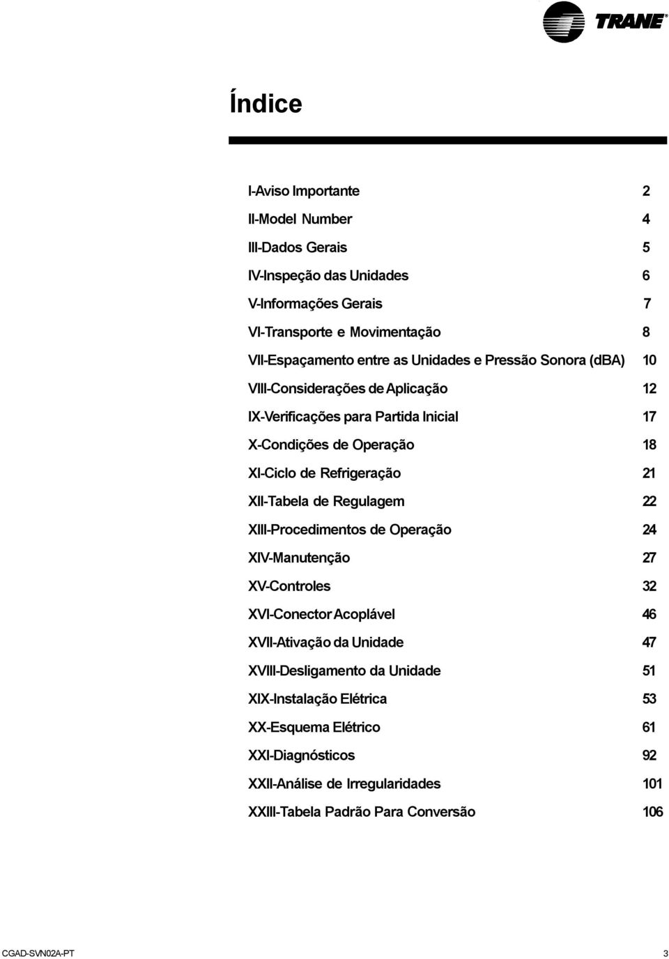 Refrigeração 21 XII-Tabela de Regulagem 22 XIII-Procedimentos de Operação 24 XIV-Manutenção 27 XV-Controles 32 XVI-Conector Acoplável 46 XVII-Ativação da Unidade 47