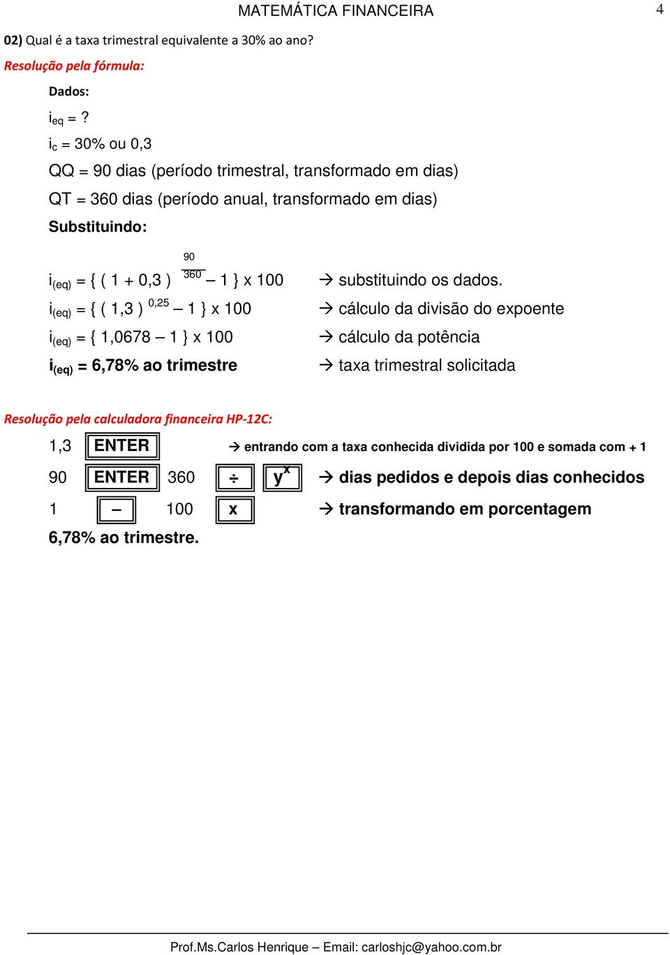 100 i (eq) = { ( 1,3 ) 0,25 1 } x 100 i (eq) = { 1,0678 1 } x 100 i (eq) = 6,78% ao trimestre 90 substituindo os dados.