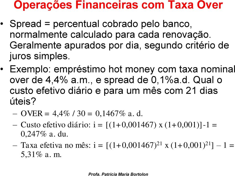 d. Qual o custo efetivo diário e para um mês com 21 dias úteis? OVER = 4,4% / 30 = 0,1467% a. d. Custo efetivo diário: i = [(1+0,001467) x (1+0,001)]-1 = 0,247% a.