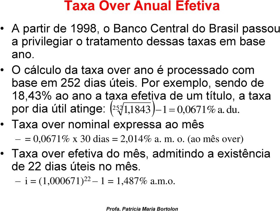 Por exemplo, sendo de 18,43% ao ano a taxa efetiva de um título, a taxa por dia útil atinge: 252 1,18431 0,0671% a. du.