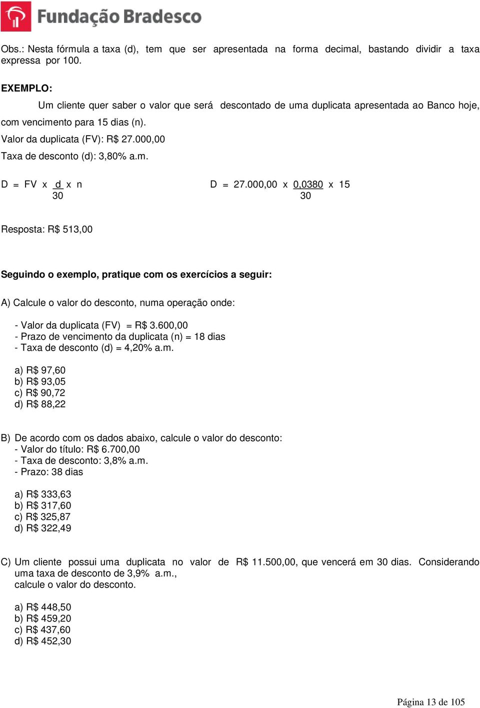 000,00 Taxa de desconto (d): 3,80% a.m. D = FV x d x n D = 27.