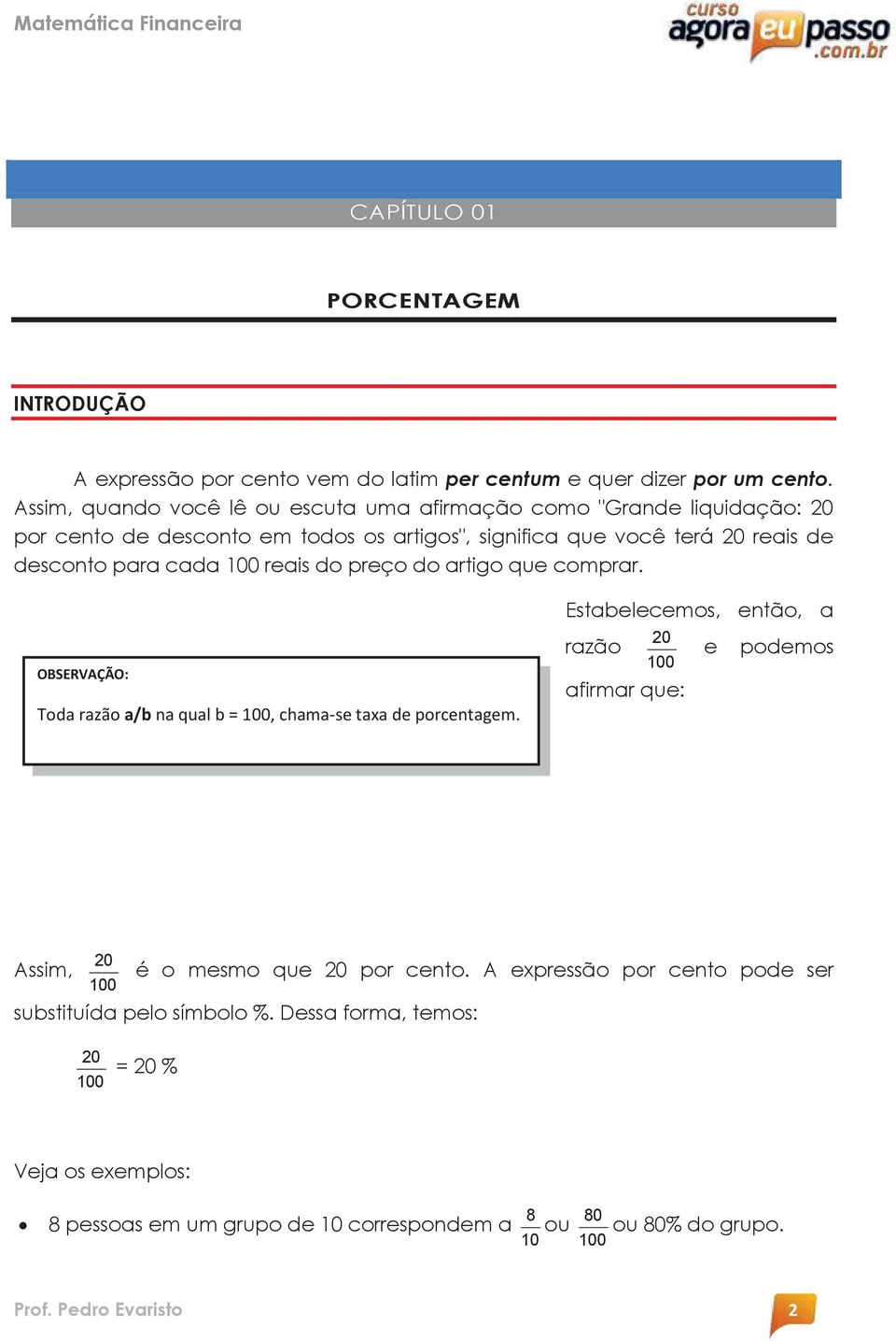 reais do preço do artigo que comprar. OBSERVAÇÃO: Toda razão a/b na qual b = 100, chama-se taxa de porcentagem.