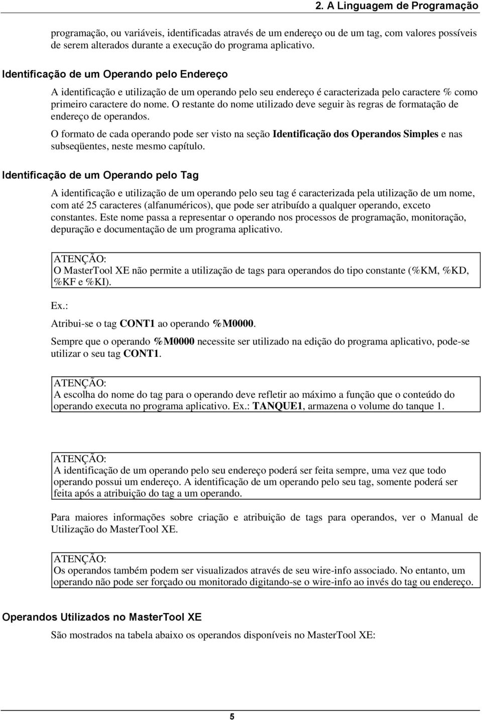 O restante do nome utilizado deve seguir às regras de formatação de endereço de operandos.