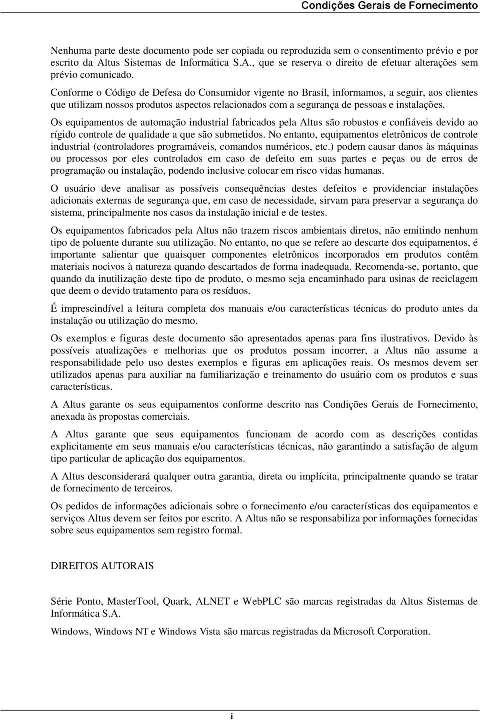 Conforme o Código de Defesa do Consumidor vigente no Brasil, informamos, a seguir, aos clientes que utilizam nossos produtos aspectos relacionados com a segurança de pessoas e instalações.