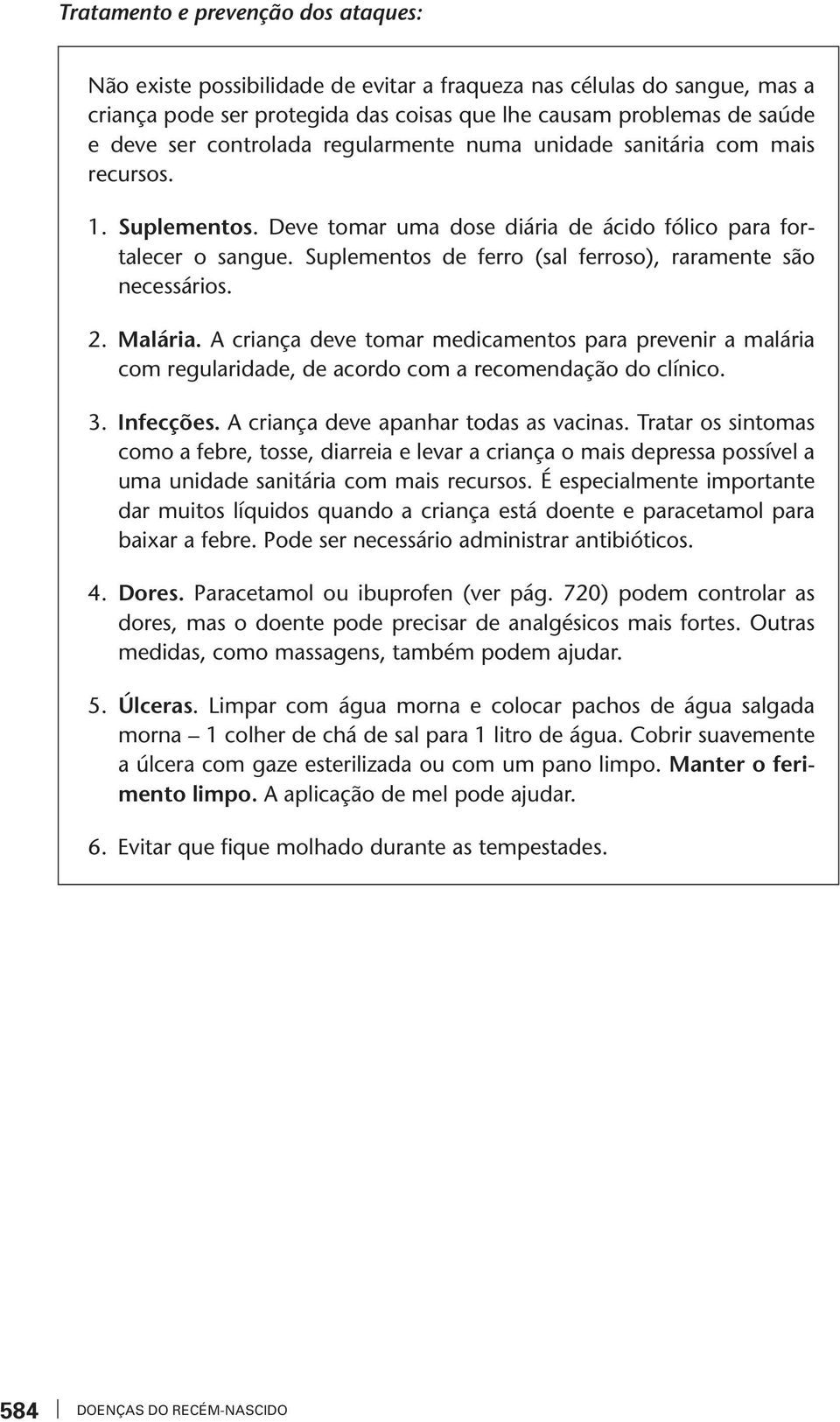 Suplementos de ferro (sal ferroso), raramente são necessários. 2. Malária. A criança dee tomar medicamentos para preenir a malária com regularidade, de acordo com a recomendação do clínico. 3.