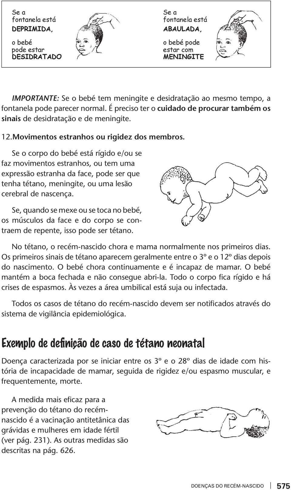 Se o corpo do bebé está rígido e/ou se faz moimentos estranhos, ou tem uma expressão estranha da face, pode ser que tenha tétano, meningite, ou uma lesão cerebral de nascença.