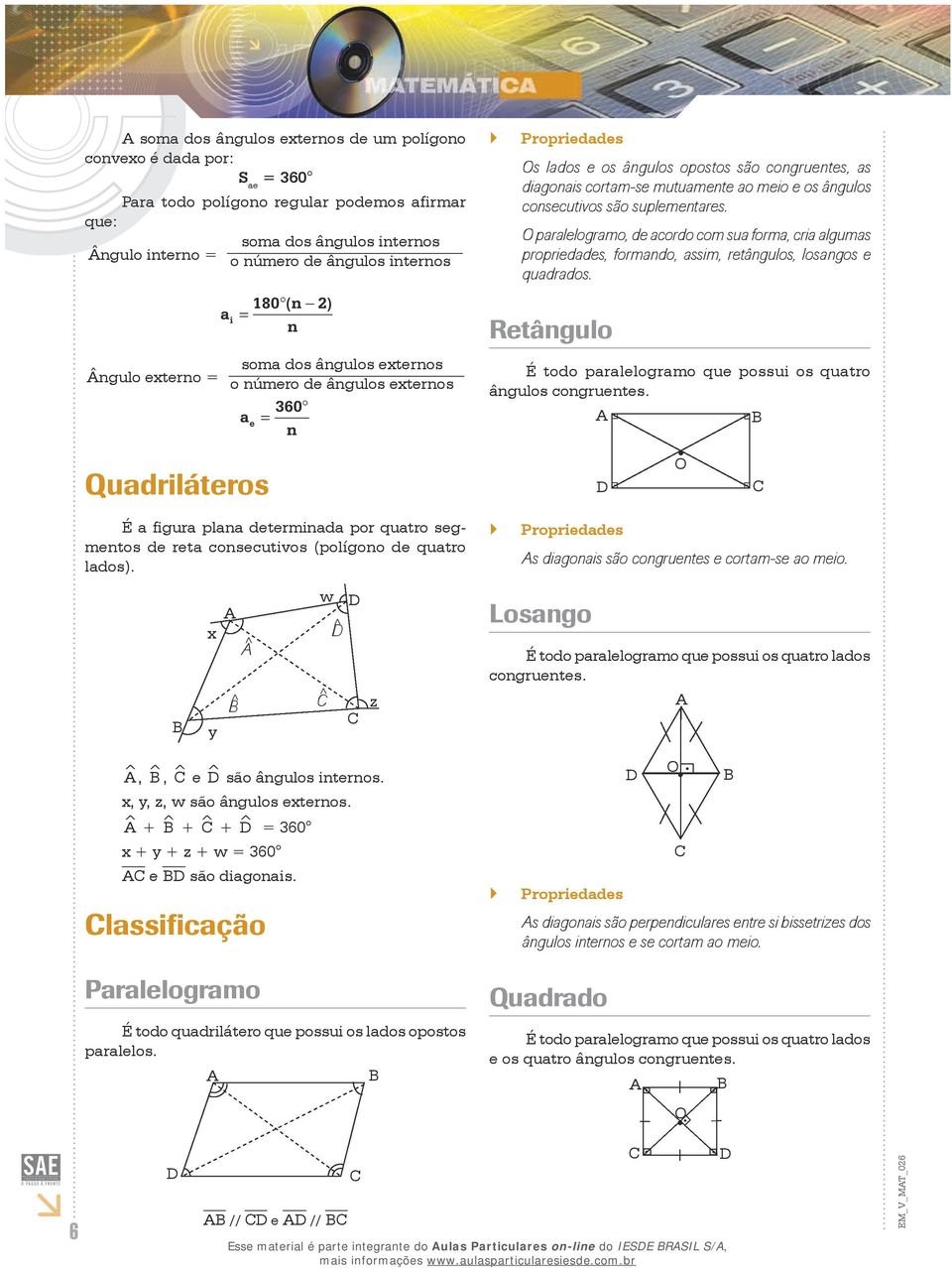 mutuamente ao meio e os ângulos consecutivos são suplementares. O paralelogramo, de acordo com sua forma, cria algumas propriedades, formando, assim, retângulos, losangos e quadrados.