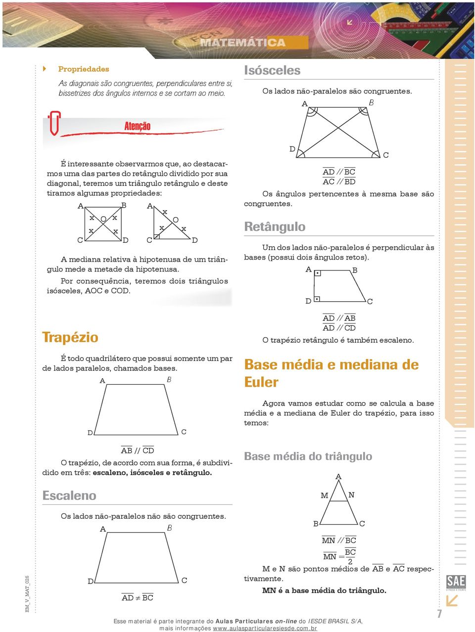 relativa à hipotenusa de um triângulo mede a metade da hipotenusa. Por consequência, teremos dois triângulos isósceles, O e O.