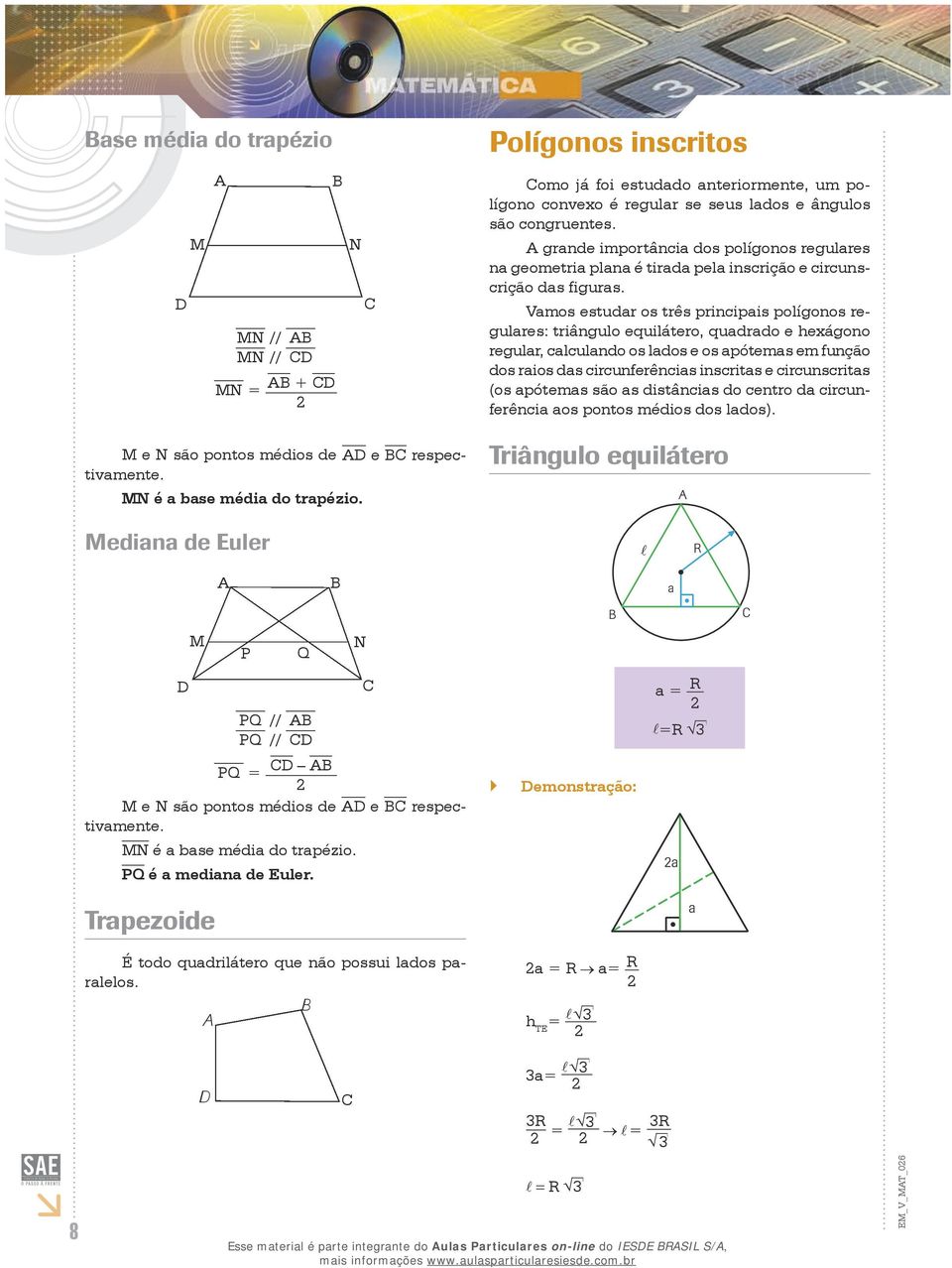 grande importância dos polígonos regulares na geometria plana é tirada pela inscrição e circunscrição das figuras.