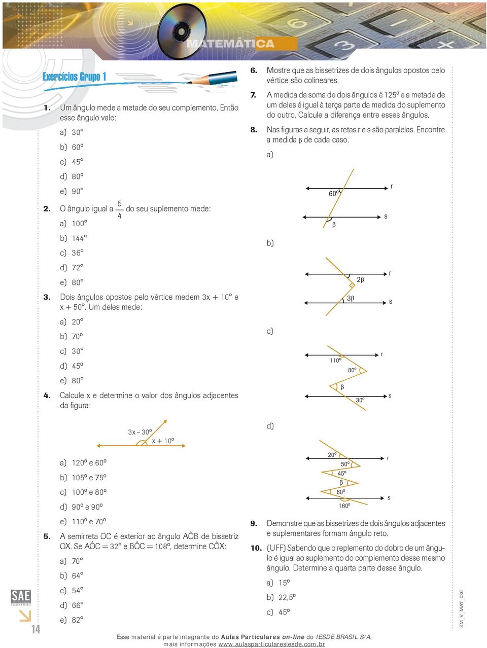 Nas figuras a seguir, as retas r e s são paralelas. Encontre a medida de cada caso. d) 80º. e) 90 O ângulo igual a 100 5 4 do seu suplemento mede: 144 6 d) 7 e) 80.