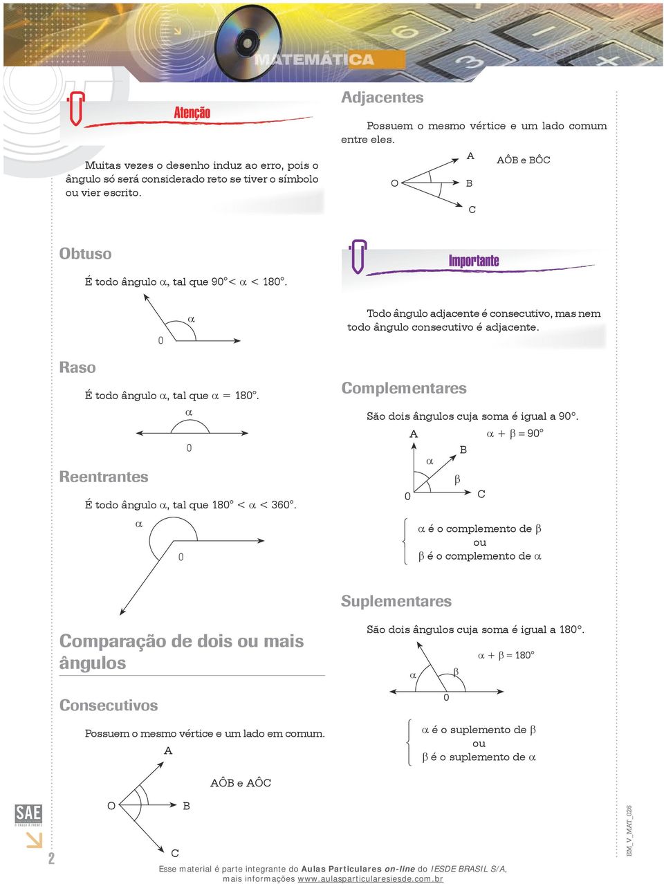 α Reentrantes 0 É todo ângulo α, tal que 180 < α < 60. α 0 omplementares São dois ângulos cuja soma é igual a 90.