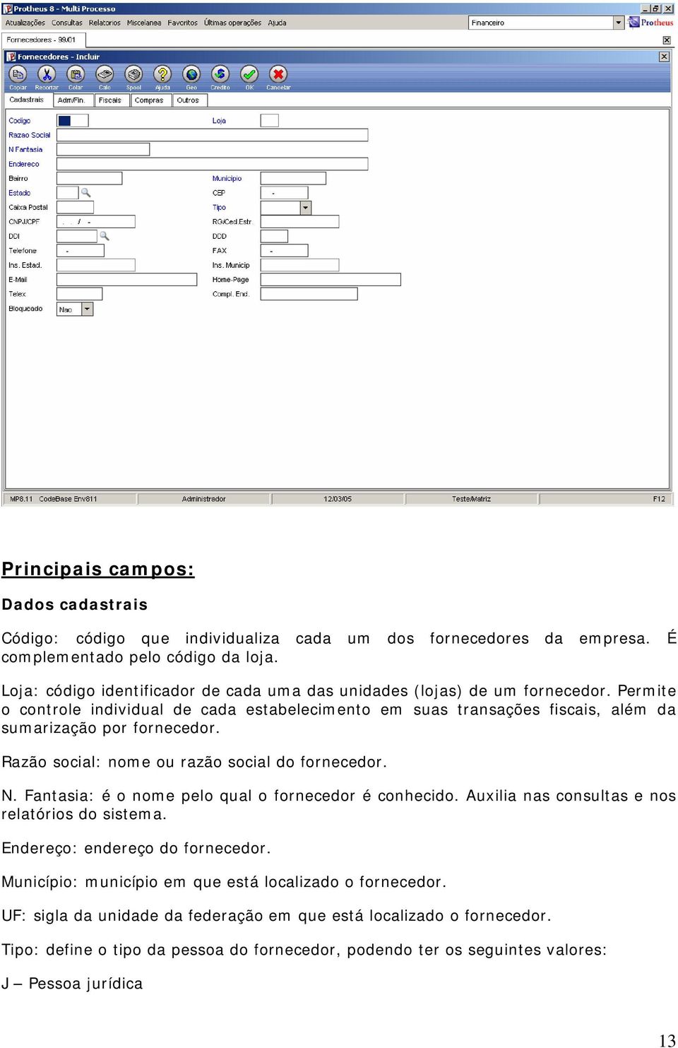 Permite o controle individual de cada estabelecimento em suas transações fiscais, além da sumarização por fornecedor. Razão social: nome ou razão social do fornecedor. N.