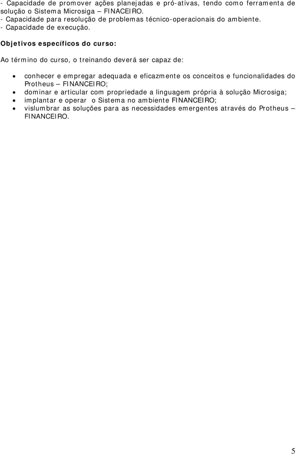 Objetivos específicos do curso: Ao término do curso, o treinando deverá ser capaz de: conhecer e empregar adequada e eficazmente os conceitos e