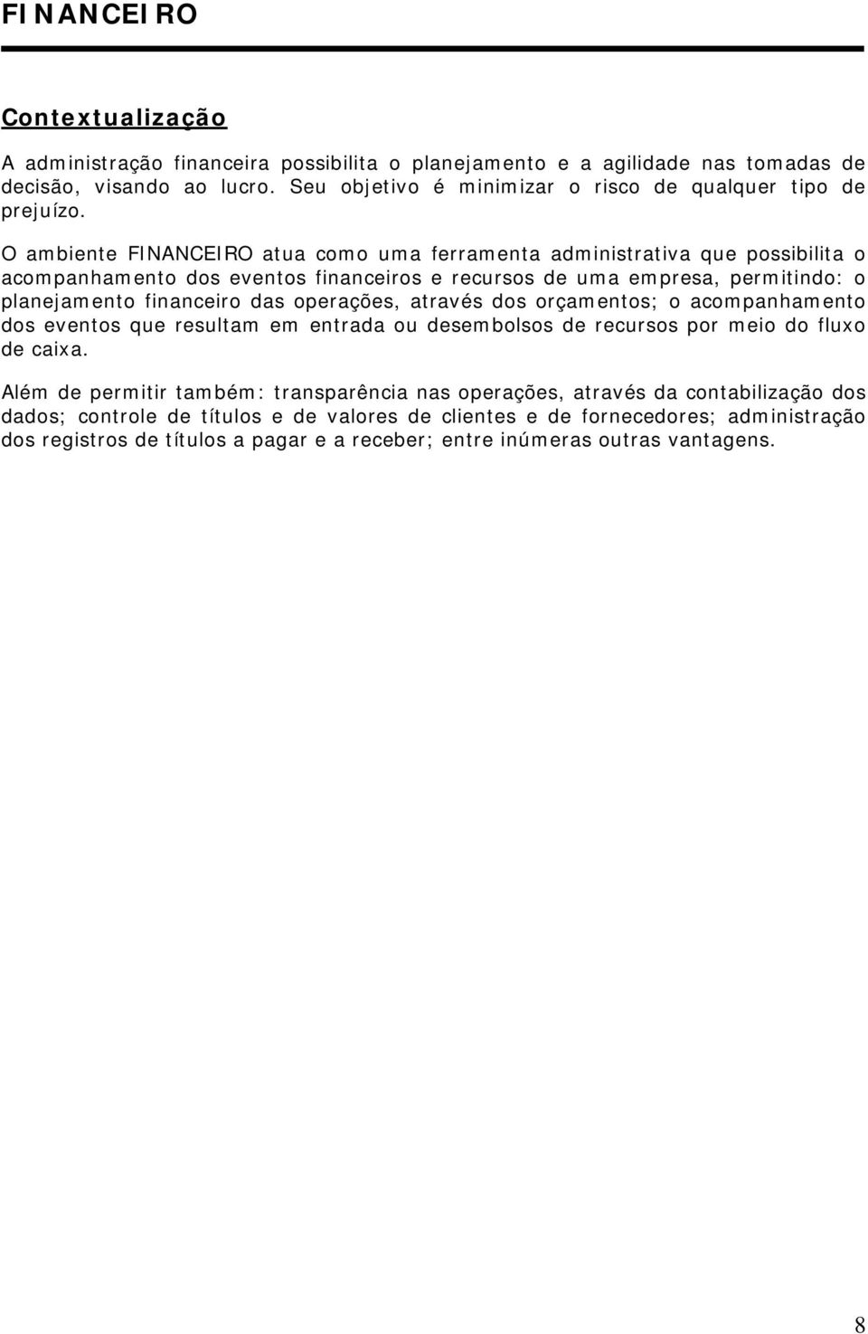 O ambiente FINANCEIRO atua como uma ferramenta administrativa que possibilita o acompanhamento dos eventos financeiros e recursos de uma empresa, permitindo: o planejamento financeiro das