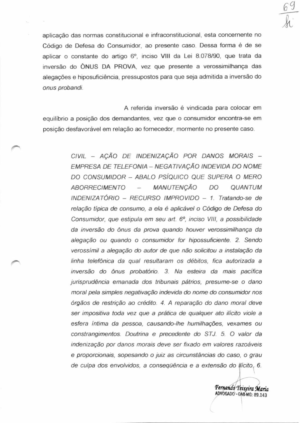 A referida inversã é vindicada para clcar em equilíbri a psiçã ds demandantes, vez que cnsumidr encntra-se em psiçã desfavrável em relaçã a frnecedr. mrmente n presente cas.