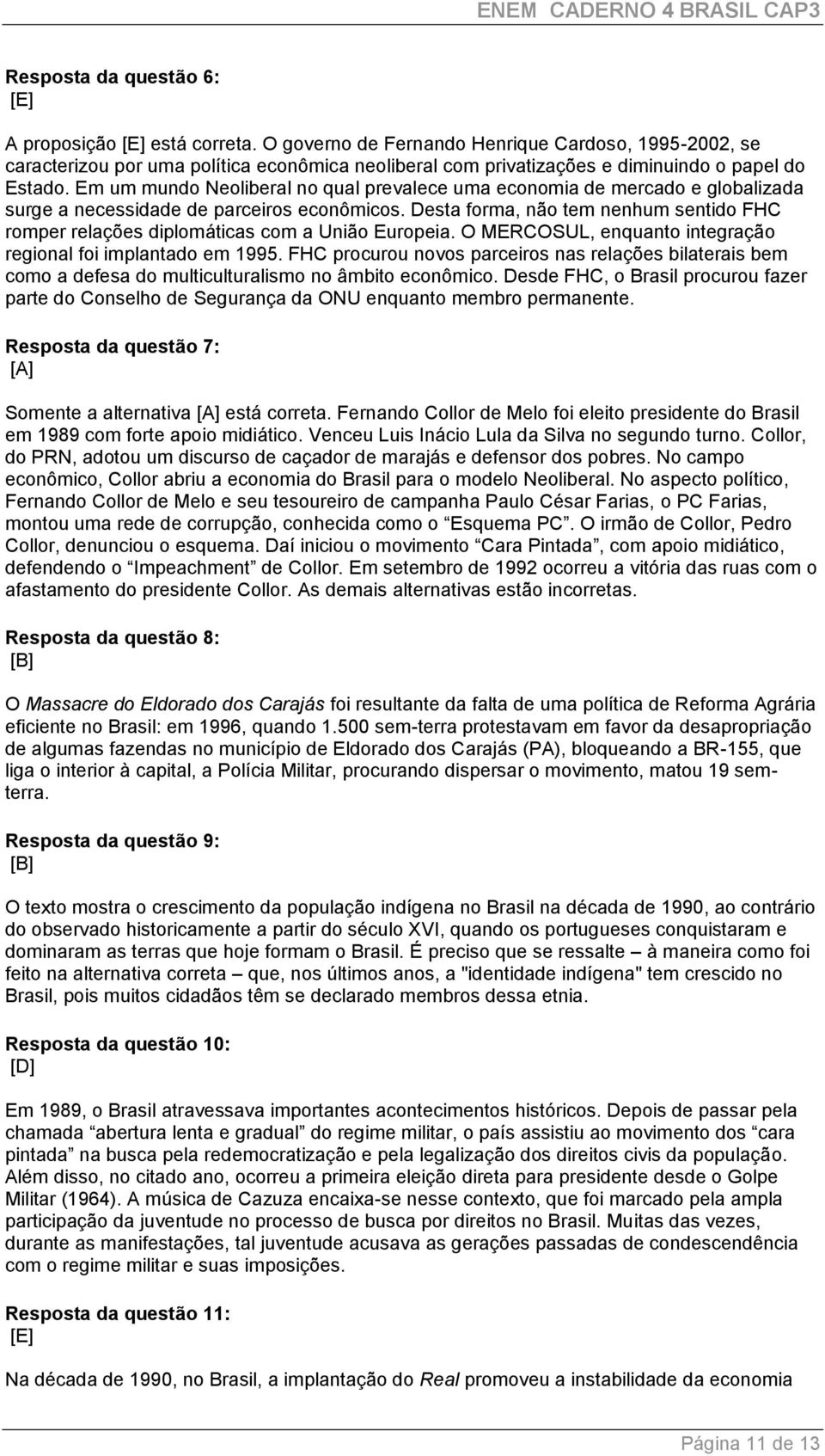 Em um mundo Neoliberal no qual prevalece uma economia de mercado e globalizada surge a necessidade de parceiros econômicos.