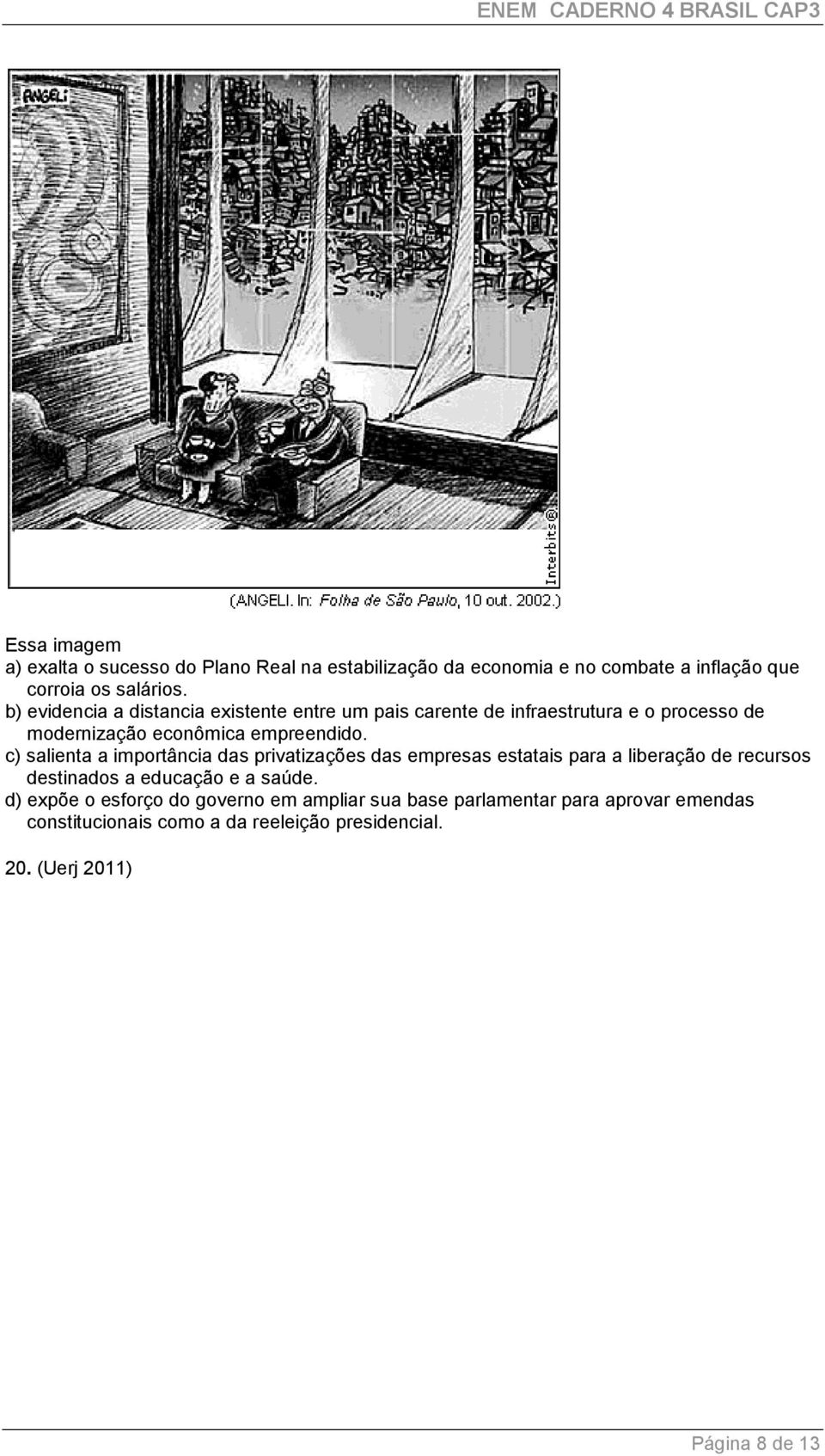 c) salienta a importância das privatizações das empresas estatais para a liberação de recursos destinados a educação e a saúde.