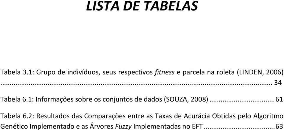 .. 34 Tabela 6.1: Informações sobre os conjuntos de dados (SOUZA, 2008)... 61 Tabela 6.