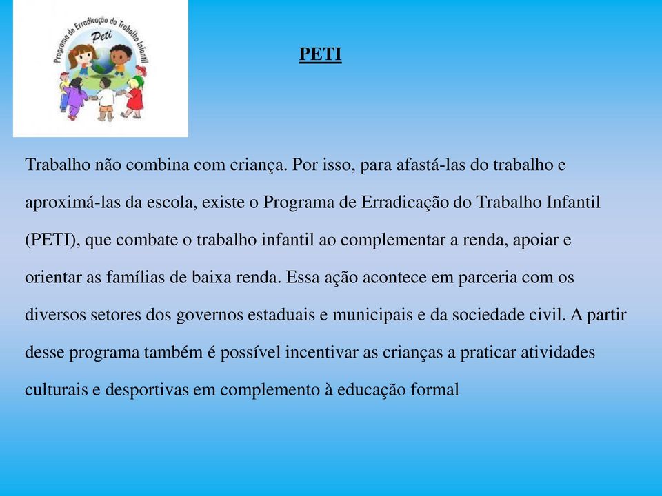 combate o trabalho infantil ao complementar a renda, apoiar e orientar as famílias de baixa renda.